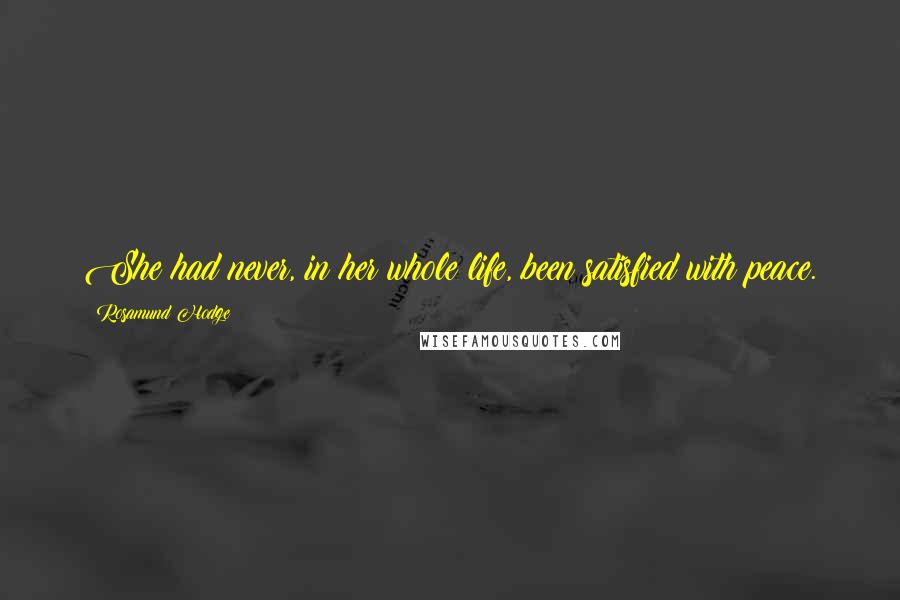 Rosamund Hodge Quotes: She had never, in her whole life, been satisfied with peace.
