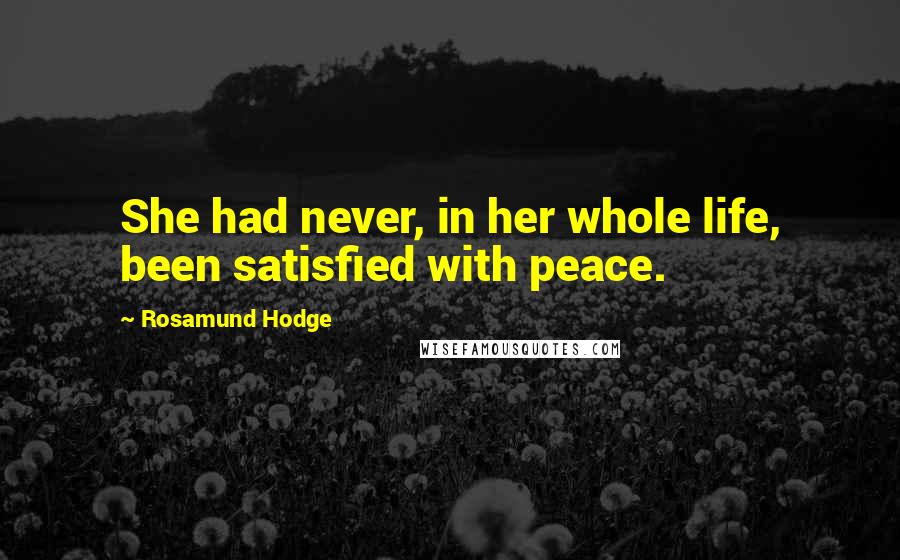 Rosamund Hodge Quotes: She had never, in her whole life, been satisfied with peace.