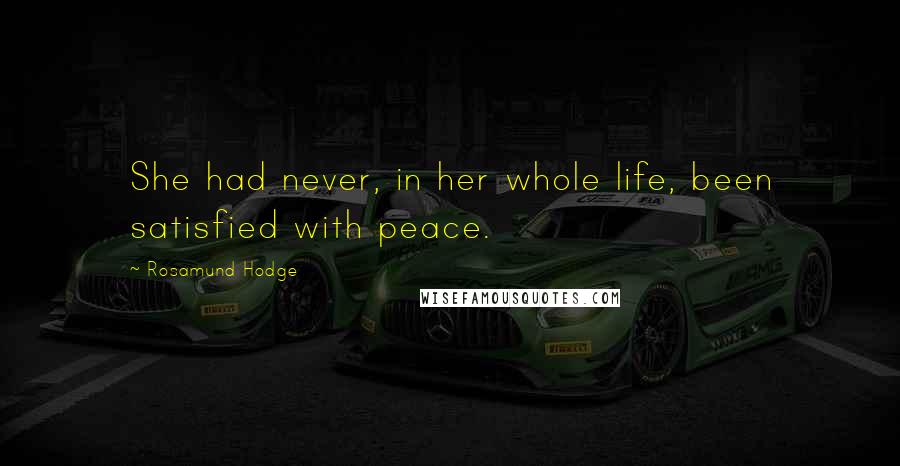 Rosamund Hodge Quotes: She had never, in her whole life, been satisfied with peace.