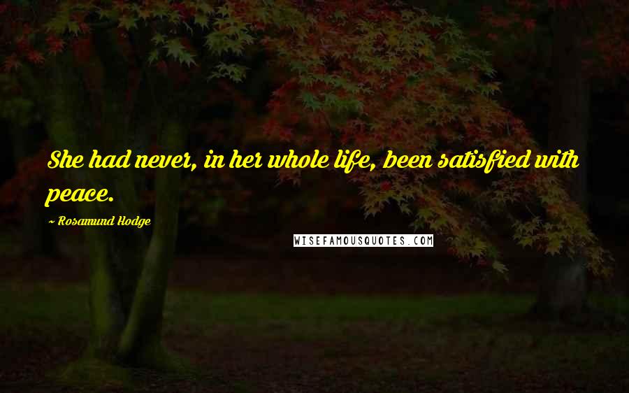 Rosamund Hodge Quotes: She had never, in her whole life, been satisfied with peace.
