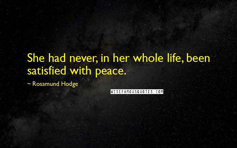 Rosamund Hodge Quotes: She had never, in her whole life, been satisfied with peace.