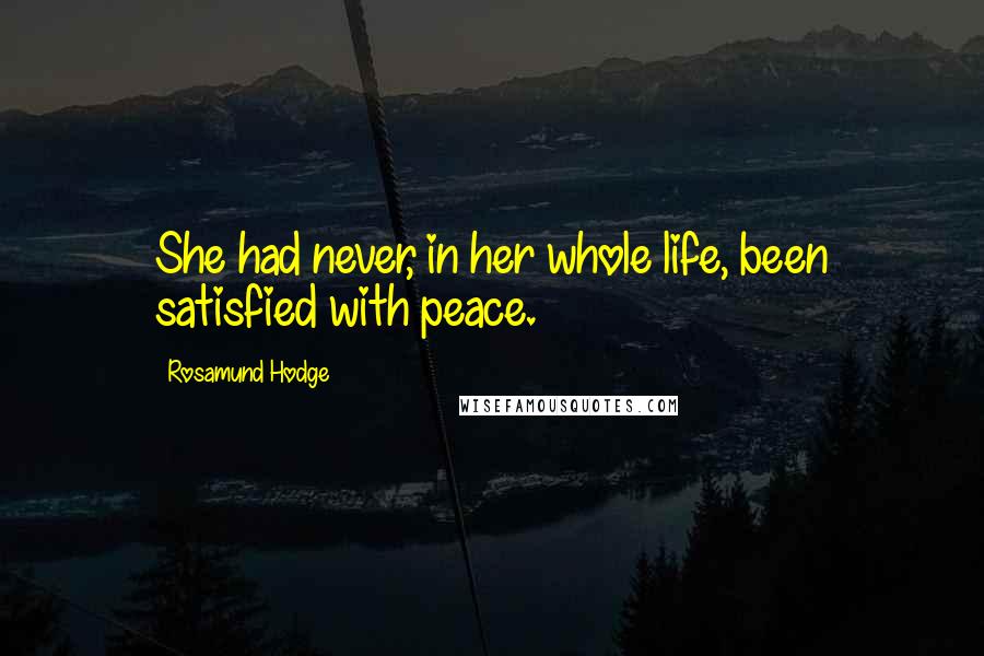 Rosamund Hodge Quotes: She had never, in her whole life, been satisfied with peace.