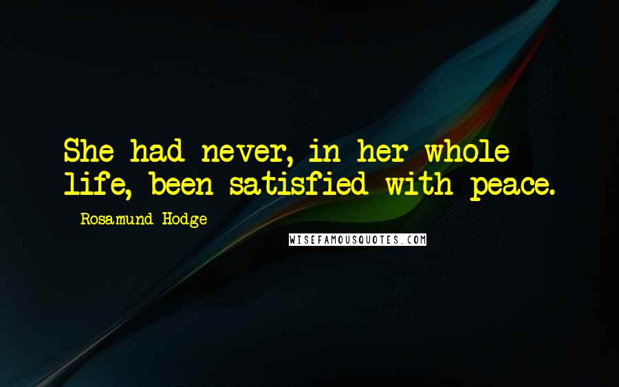 Rosamund Hodge Quotes: She had never, in her whole life, been satisfied with peace.
