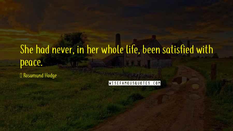 Rosamund Hodge Quotes: She had never, in her whole life, been satisfied with peace.
