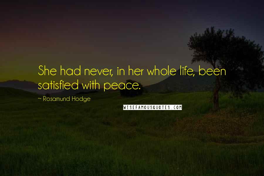 Rosamund Hodge Quotes: She had never, in her whole life, been satisfied with peace.