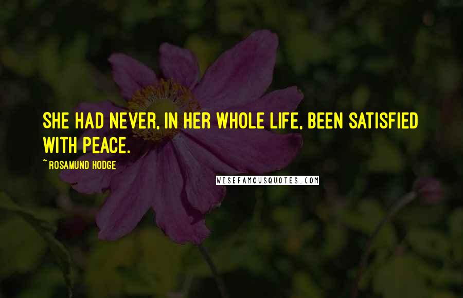 Rosamund Hodge Quotes: She had never, in her whole life, been satisfied with peace.