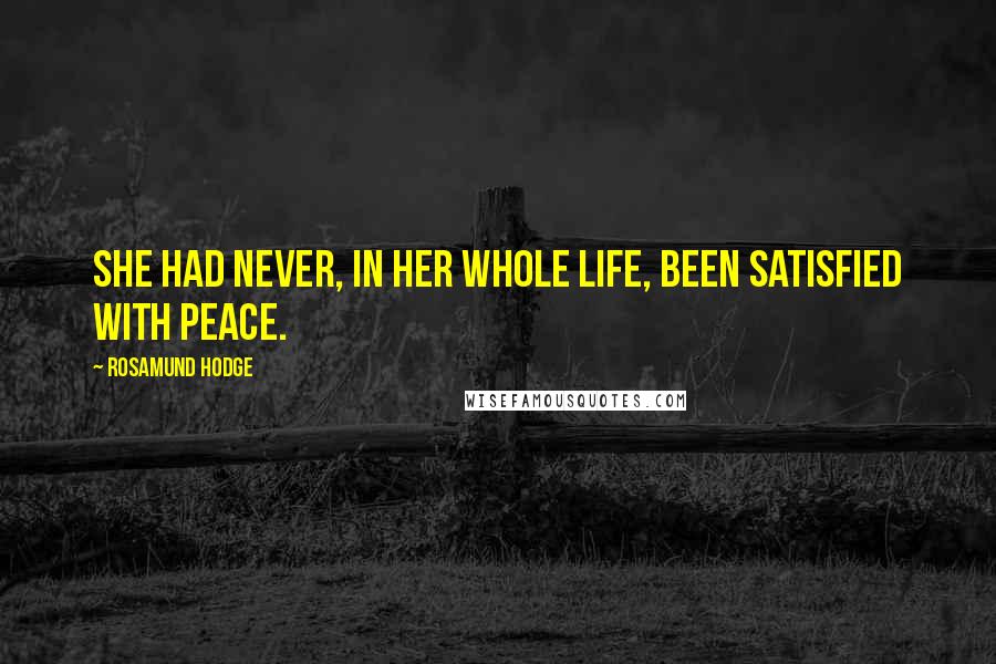 Rosamund Hodge Quotes: She had never, in her whole life, been satisfied with peace.