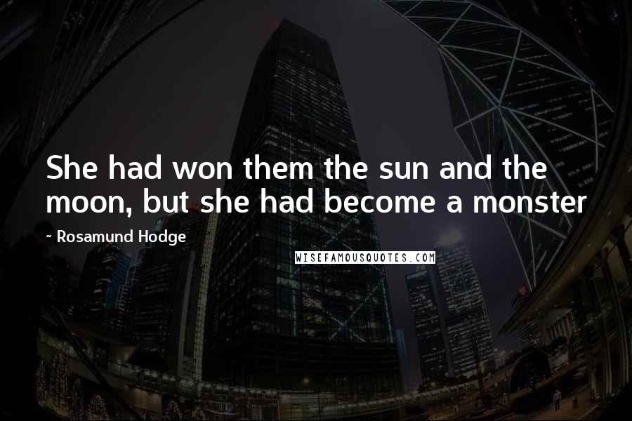 Rosamund Hodge Quotes: She had won them the sun and the moon, but she had become a monster