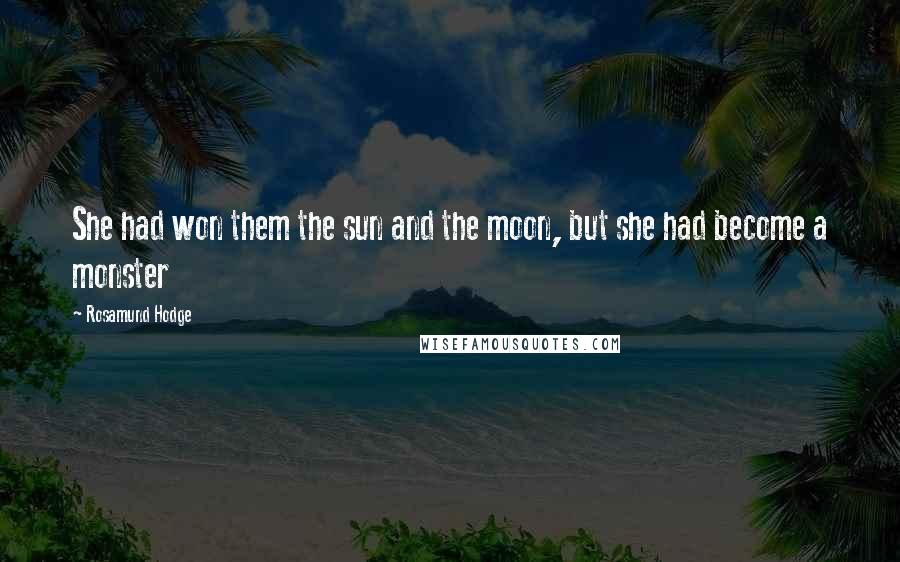 Rosamund Hodge Quotes: She had won them the sun and the moon, but she had become a monster