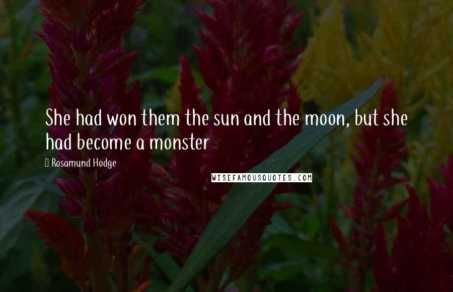 Rosamund Hodge Quotes: She had won them the sun and the moon, but she had become a monster