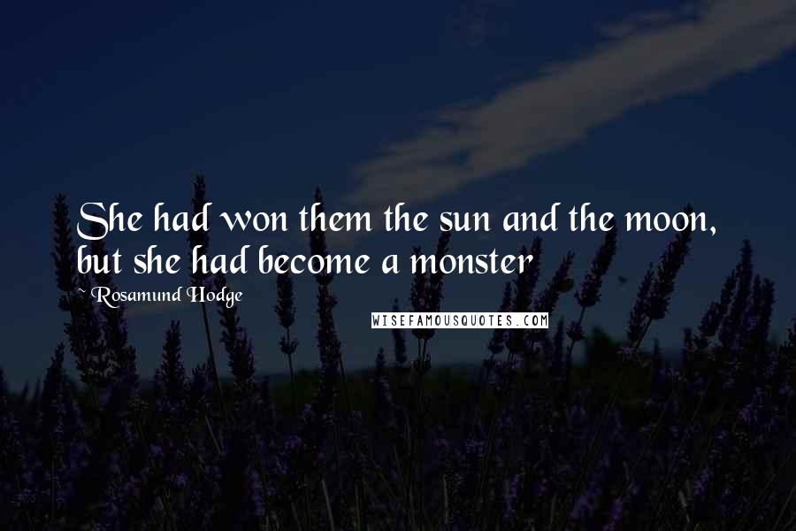 Rosamund Hodge Quotes: She had won them the sun and the moon, but she had become a monster