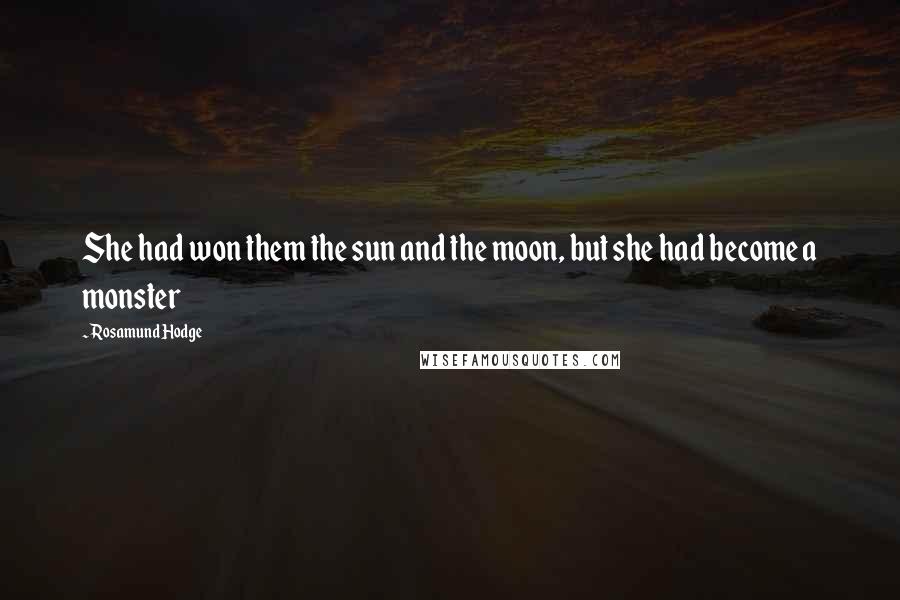 Rosamund Hodge Quotes: She had won them the sun and the moon, but she had become a monster