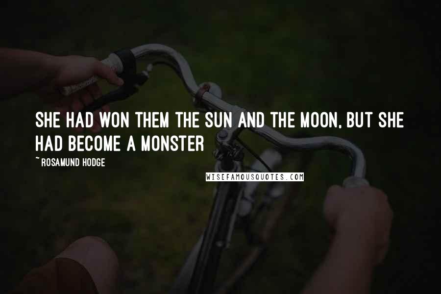 Rosamund Hodge Quotes: She had won them the sun and the moon, but she had become a monster