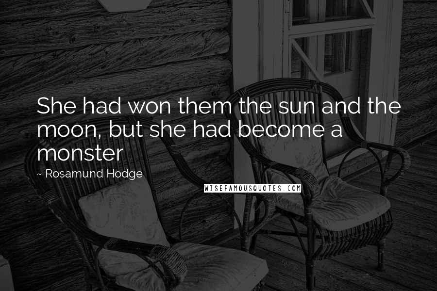 Rosamund Hodge Quotes: She had won them the sun and the moon, but she had become a monster