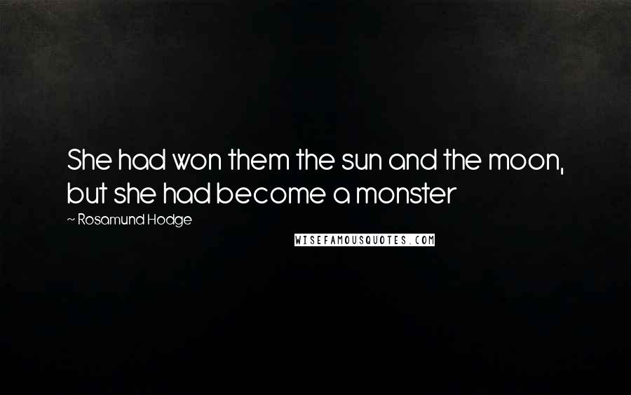 Rosamund Hodge Quotes: She had won them the sun and the moon, but she had become a monster