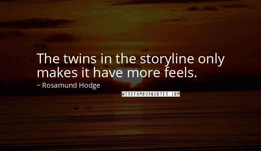 Rosamund Hodge Quotes: The twins in the storyline only makes it have more feels.