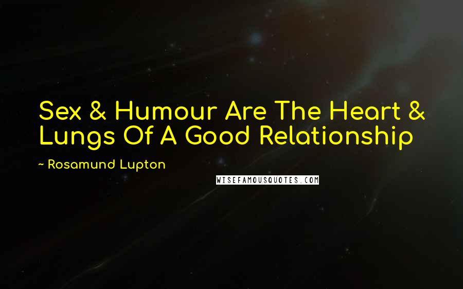 Rosamund Lupton Quotes: Sex & Humour Are The Heart & Lungs Of A Good Relationship