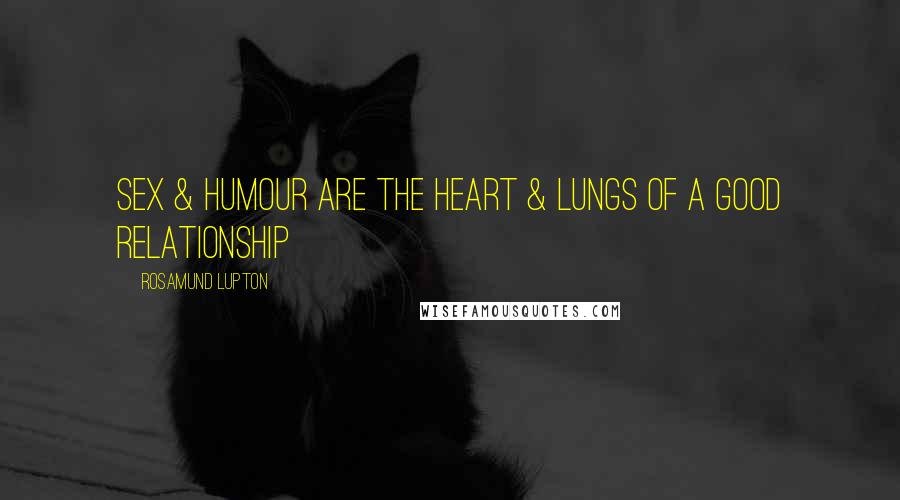 Rosamund Lupton Quotes: Sex & Humour Are The Heart & Lungs Of A Good Relationship