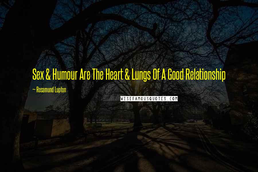 Rosamund Lupton Quotes: Sex & Humour Are The Heart & Lungs Of A Good Relationship