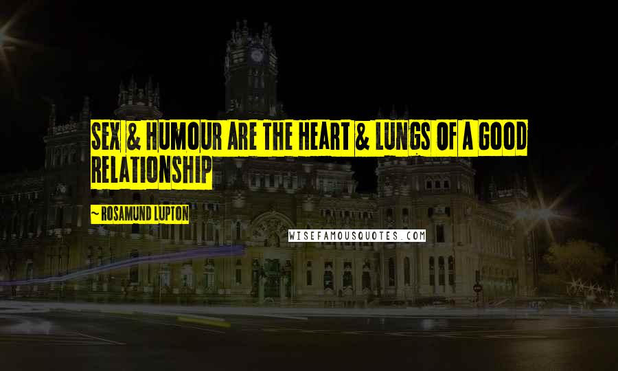 Rosamund Lupton Quotes: Sex & Humour Are The Heart & Lungs Of A Good Relationship