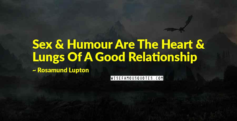 Rosamund Lupton Quotes: Sex & Humour Are The Heart & Lungs Of A Good Relationship