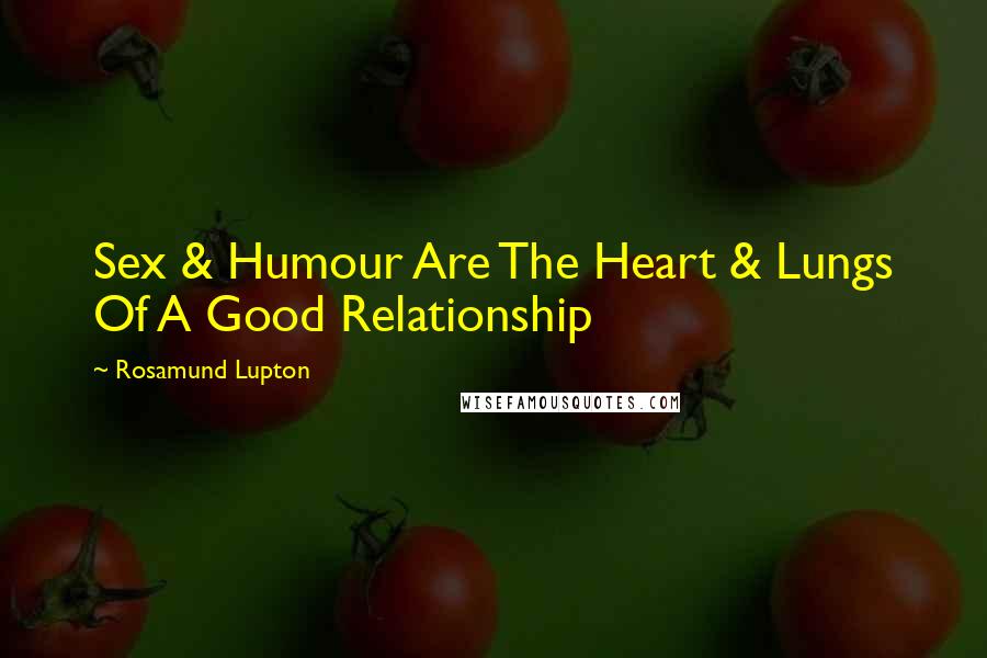 Rosamund Lupton Quotes: Sex & Humour Are The Heart & Lungs Of A Good Relationship