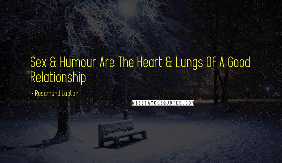 Rosamund Lupton Quotes: Sex & Humour Are The Heart & Lungs Of A Good Relationship