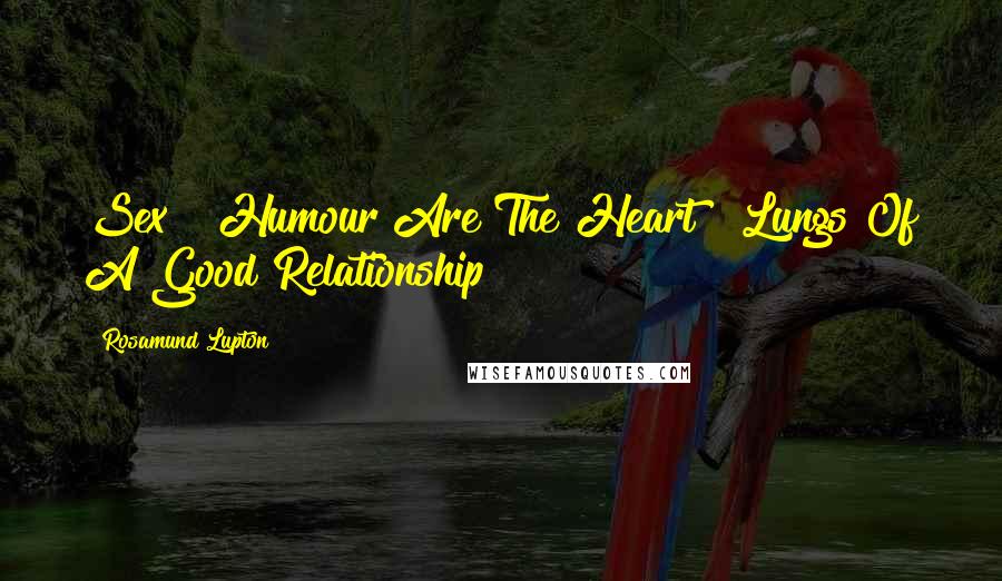 Rosamund Lupton Quotes: Sex & Humour Are The Heart & Lungs Of A Good Relationship