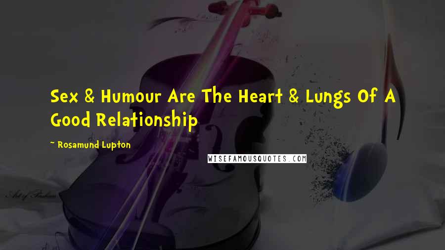 Rosamund Lupton Quotes: Sex & Humour Are The Heart & Lungs Of A Good Relationship