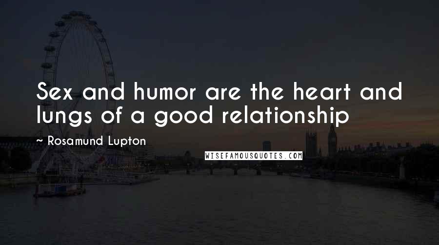 Rosamund Lupton Quotes: Sex and humor are the heart and lungs of a good relationship