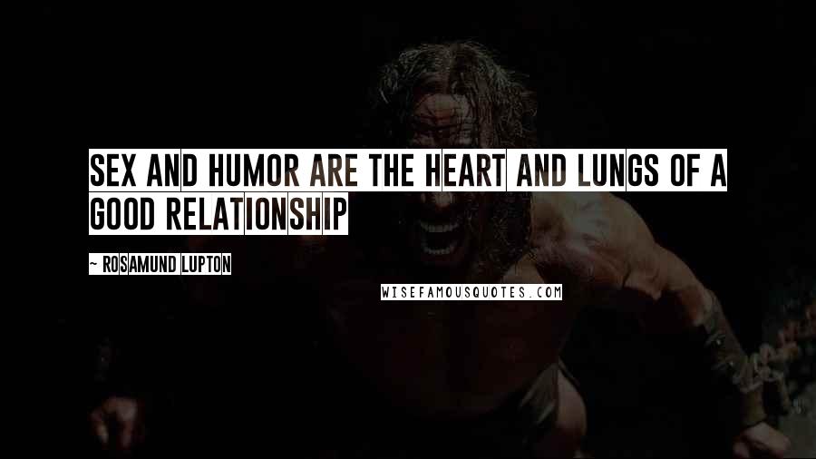 Rosamund Lupton Quotes: Sex and humor are the heart and lungs of a good relationship