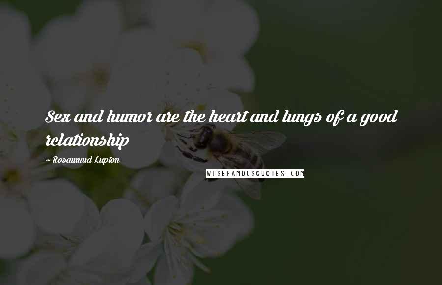 Rosamund Lupton Quotes: Sex and humor are the heart and lungs of a good relationship