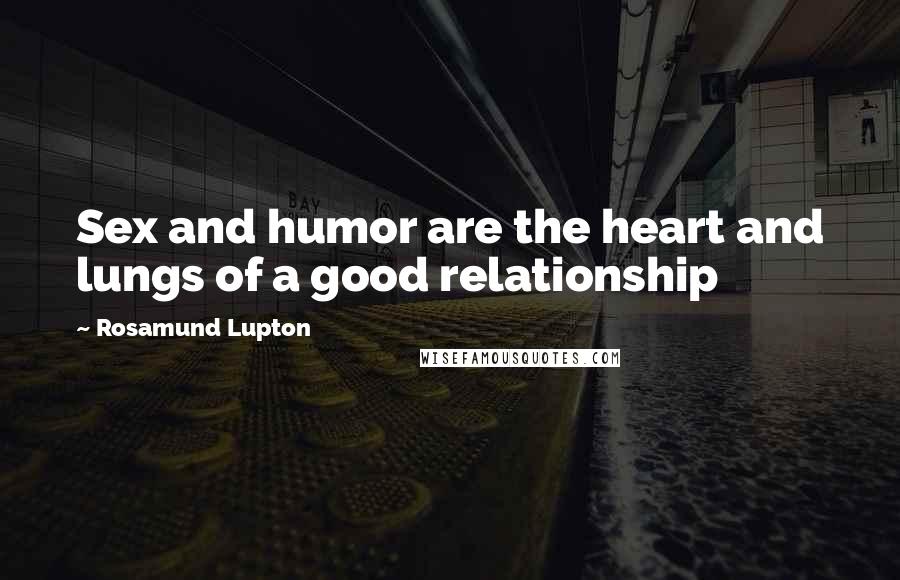 Rosamund Lupton Quotes: Sex and humor are the heart and lungs of a good relationship