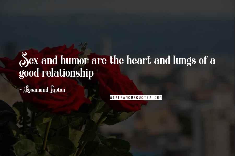 Rosamund Lupton Quotes: Sex and humor are the heart and lungs of a good relationship