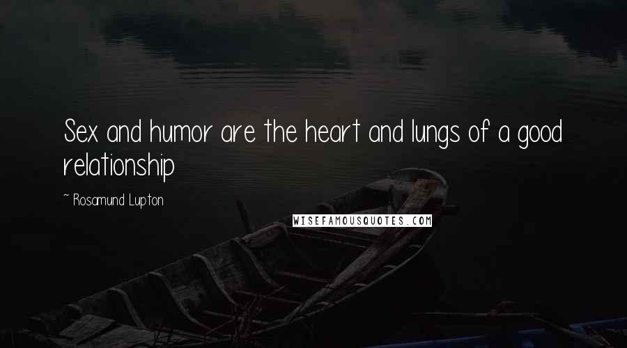 Rosamund Lupton Quotes: Sex and humor are the heart and lungs of a good relationship