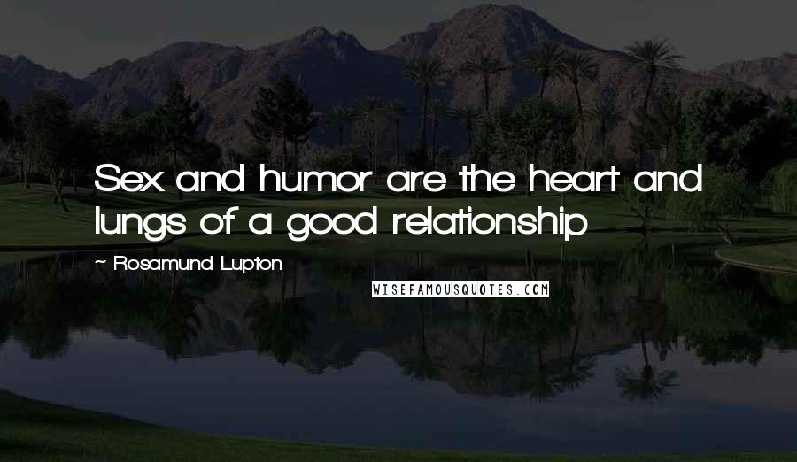 Rosamund Lupton Quotes: Sex and humor are the heart and lungs of a good relationship