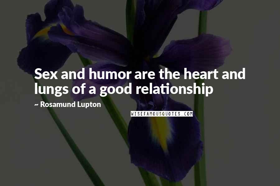 Rosamund Lupton Quotes: Sex and humor are the heart and lungs of a good relationship