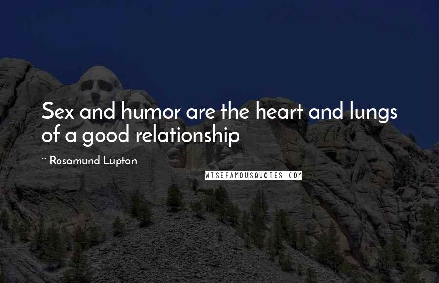 Rosamund Lupton Quotes: Sex and humor are the heart and lungs of a good relationship