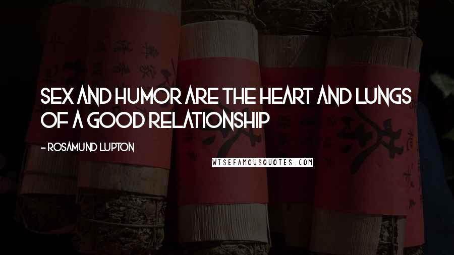 Rosamund Lupton Quotes: Sex and humor are the heart and lungs of a good relationship