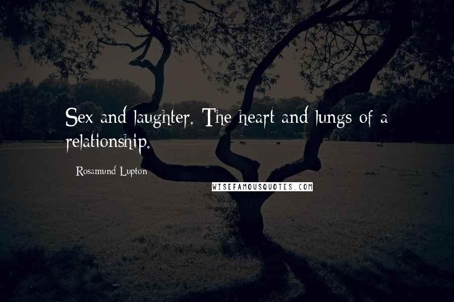 Rosamund Lupton Quotes: Sex and laughter. The heart and lungs of a relationship.