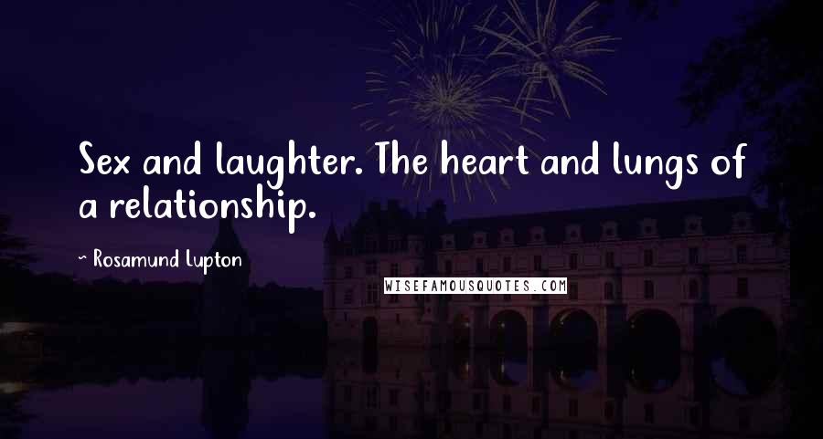 Rosamund Lupton Quotes: Sex and laughter. The heart and lungs of a relationship.