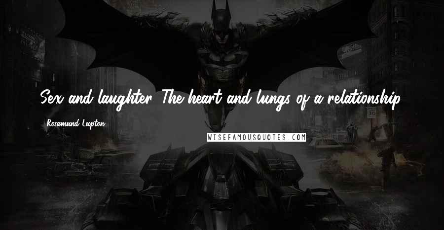 Rosamund Lupton Quotes: Sex and laughter. The heart and lungs of a relationship.