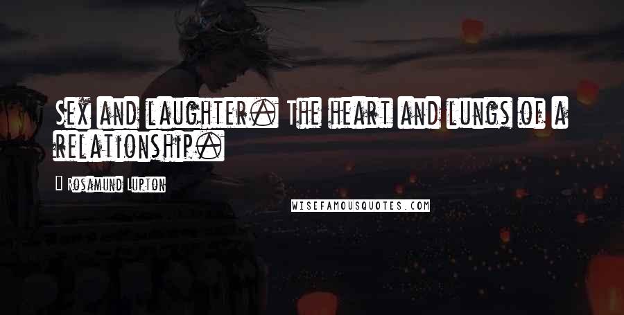 Rosamund Lupton Quotes: Sex and laughter. The heart and lungs of a relationship.