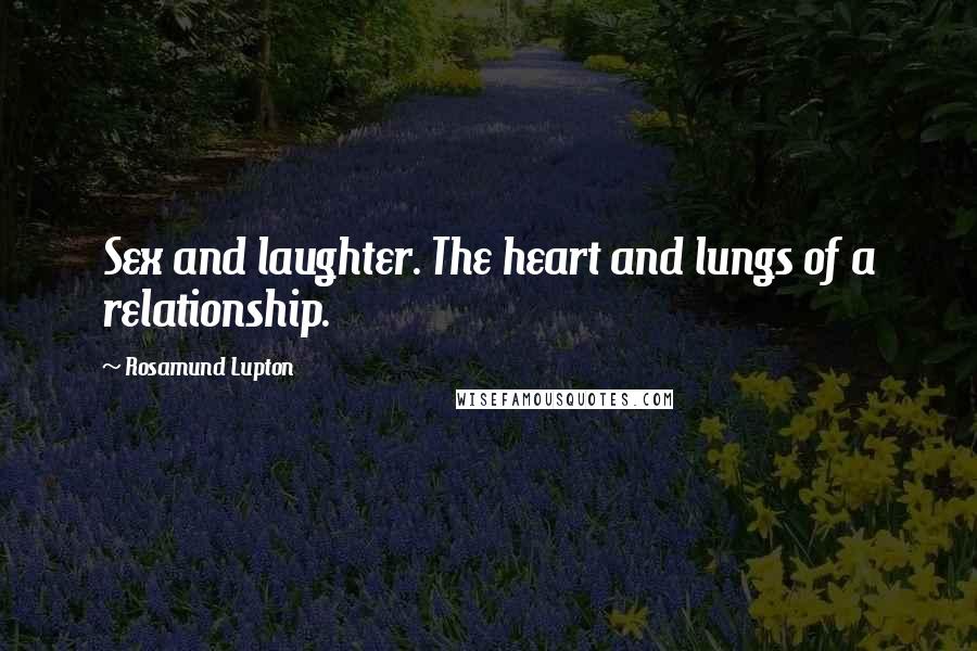 Rosamund Lupton Quotes: Sex and laughter. The heart and lungs of a relationship.