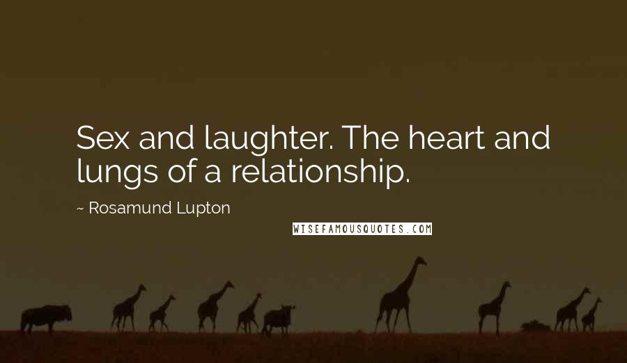 Rosamund Lupton Quotes: Sex and laughter. The heart and lungs of a relationship.