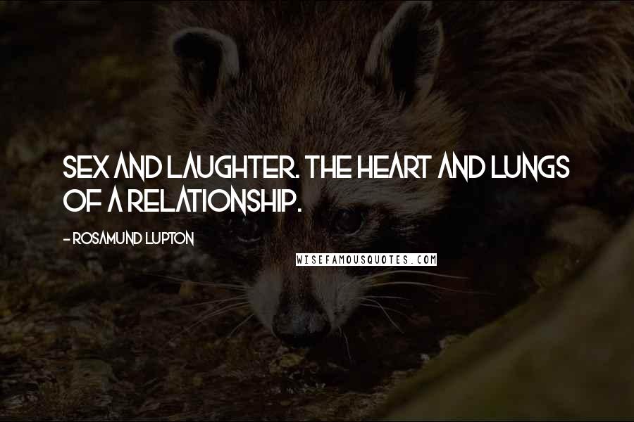 Rosamund Lupton Quotes: Sex and laughter. The heart and lungs of a relationship.