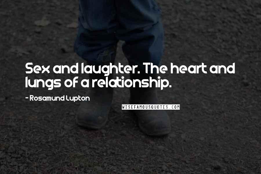 Rosamund Lupton Quotes: Sex and laughter. The heart and lungs of a relationship.