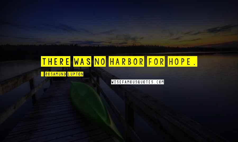 Rosamund Lupton Quotes: There was no harbor for hope.