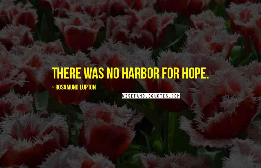 Rosamund Lupton Quotes: There was no harbor for hope.