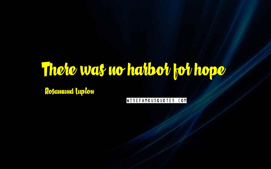 Rosamund Lupton Quotes: There was no harbor for hope.